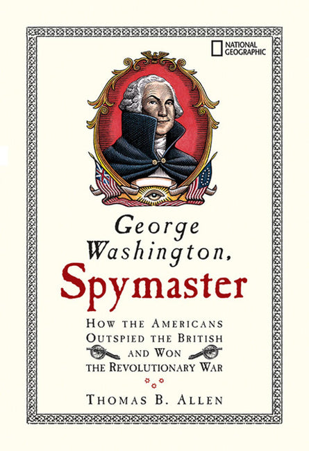 George Washington, Spymaster: How the Americans Outspied the British and Won the Revolutionary War - Ingram