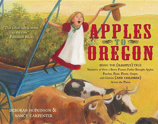 Apples to Oregon: Being the (Slightly) True Narrative of How a Brave Pioneer Father Brought Apples, Peaches, Pears, Plums, Grapes, and C (Reprint) - Ingram