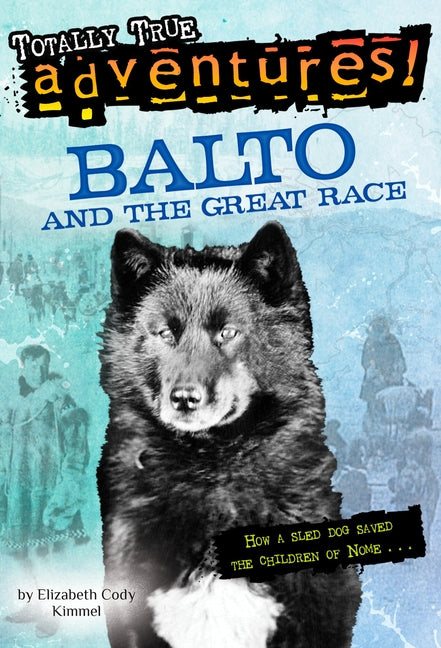Balto and the Great Race (Totally True Adventures): How a Sled Dog Saved the Children of Nome - Ingram